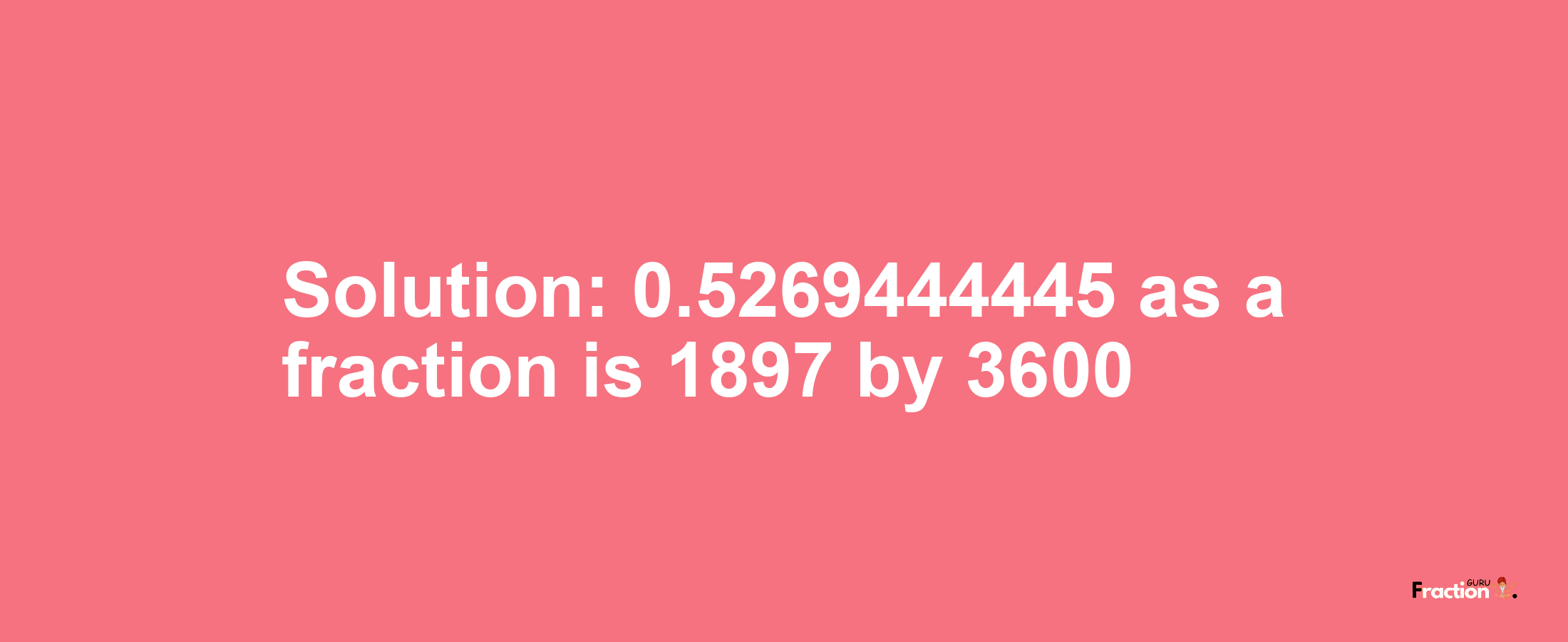 Solution:0.5269444445 as a fraction is 1897/3600